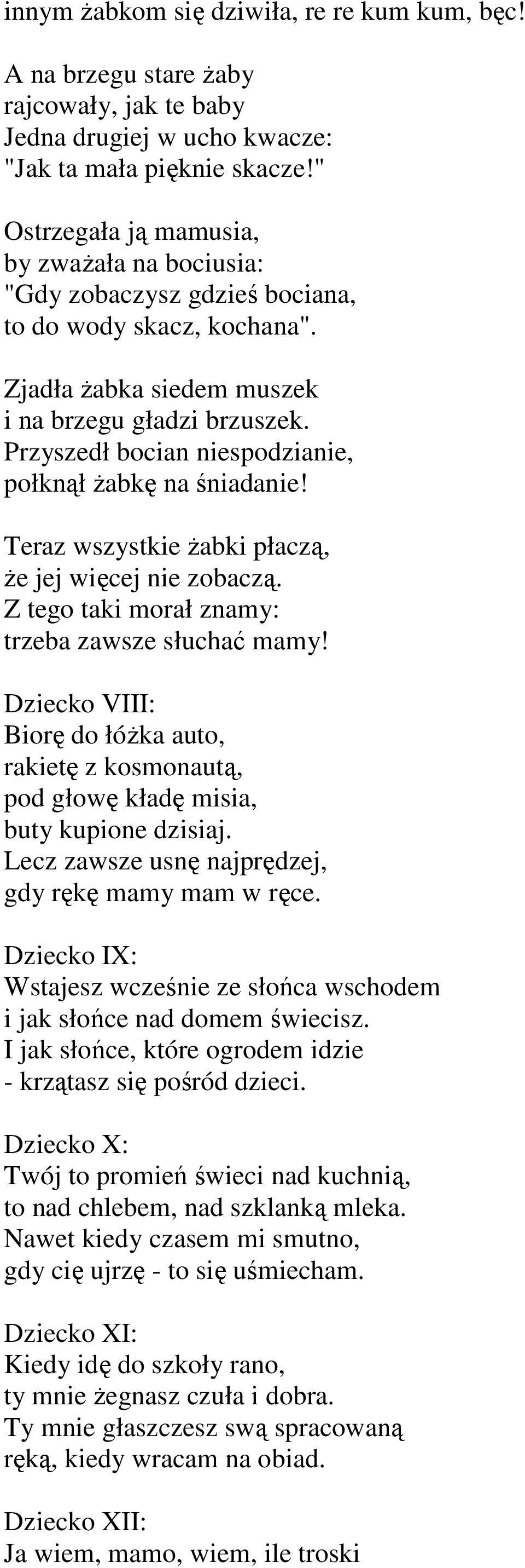 Przyszedł bocian niespodzianie, połknął Ŝabkę na śniadanie! Teraz wszystkie Ŝabki płaczą, Ŝe jej więcej nie zobaczą. Z tego taki morał znamy: trzeba zawsze słuchać mamy!