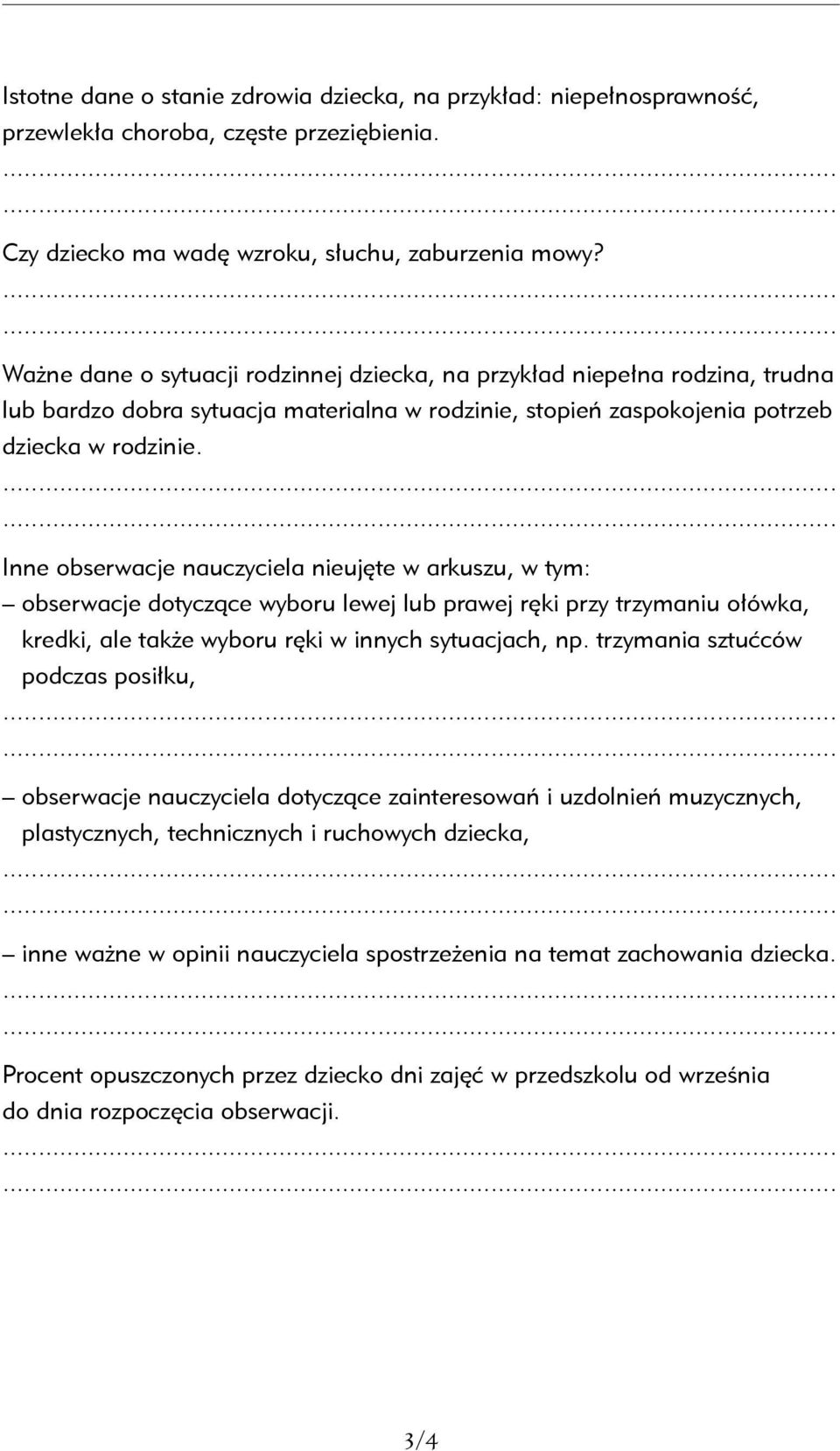 Inne obserwacje nauczyciela ujęte w arkuszu, w tym: obserwacje dotyczące wyboru lewej lub prawej ręki przy trzymaniu ołówka, kredki, ale że wyboru ręki w innych sytuacjach, np.