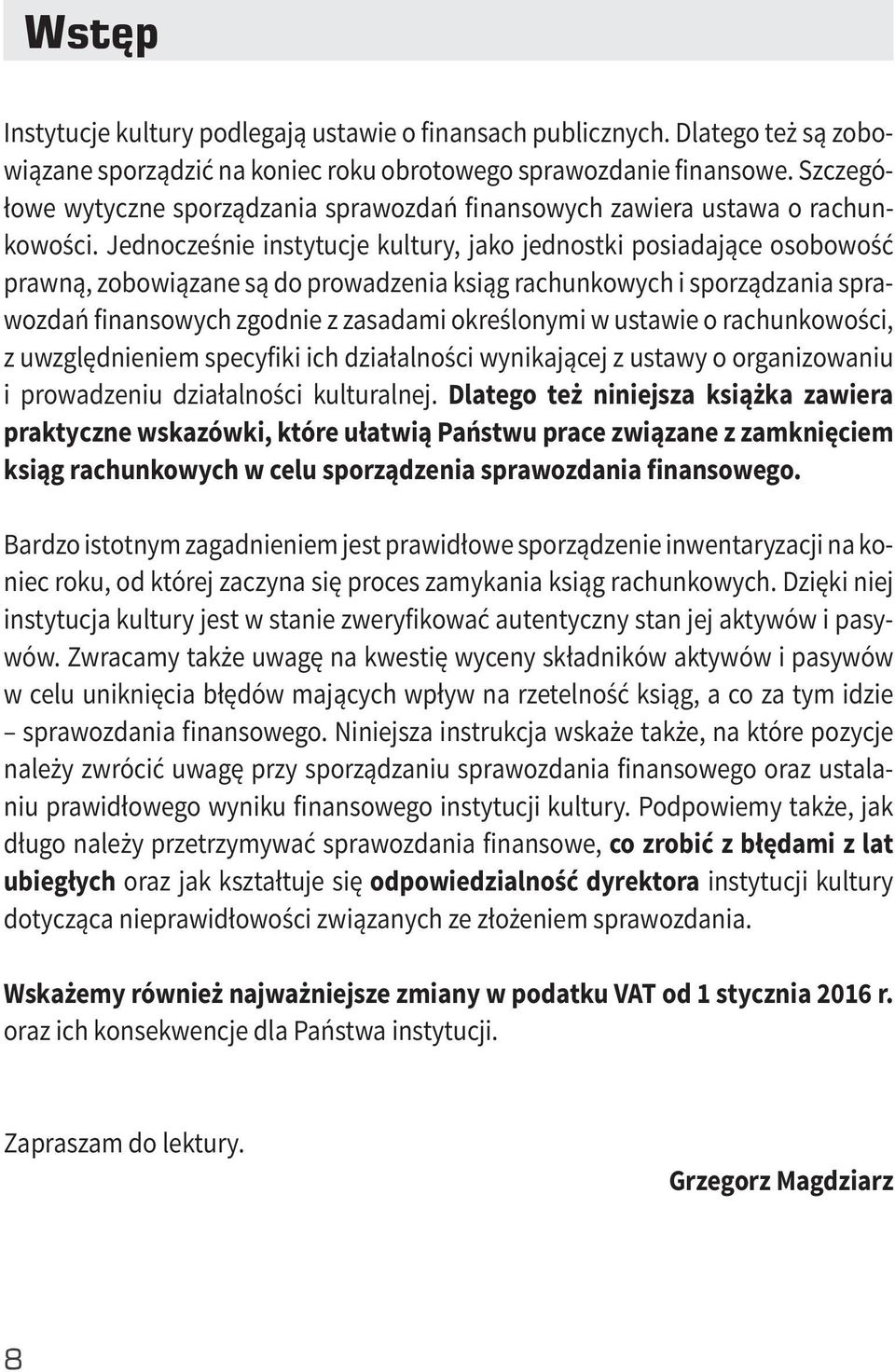 Jednocześnie instytucje kultury, jako jednostki posiadające osobowość prawną, zobowiązane są do prowadzenia ksiąg rachunkowych i sporządzania sprawozdań finansowych zgodnie z zasadami określonymi w