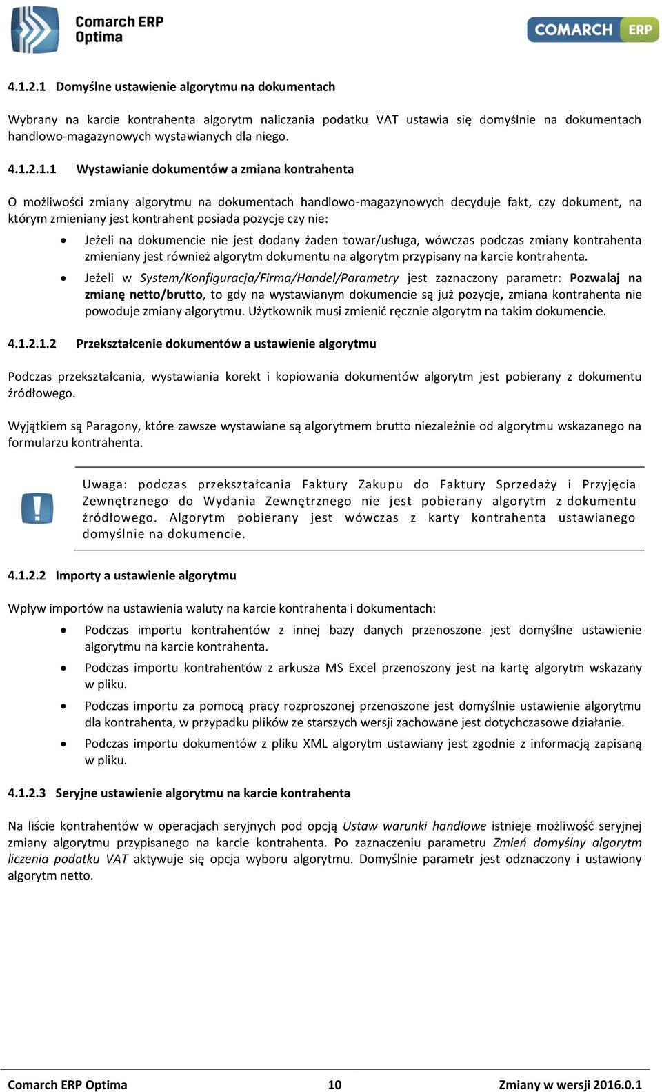 czy nie: Jeżeli na dokumencie nie jest dodany żaden towar/usługa, wówczas podczas zmiany kontrahenta zmieniany jest również algorytm dokumentu na algorytm przypisany na karcie kontrahenta.