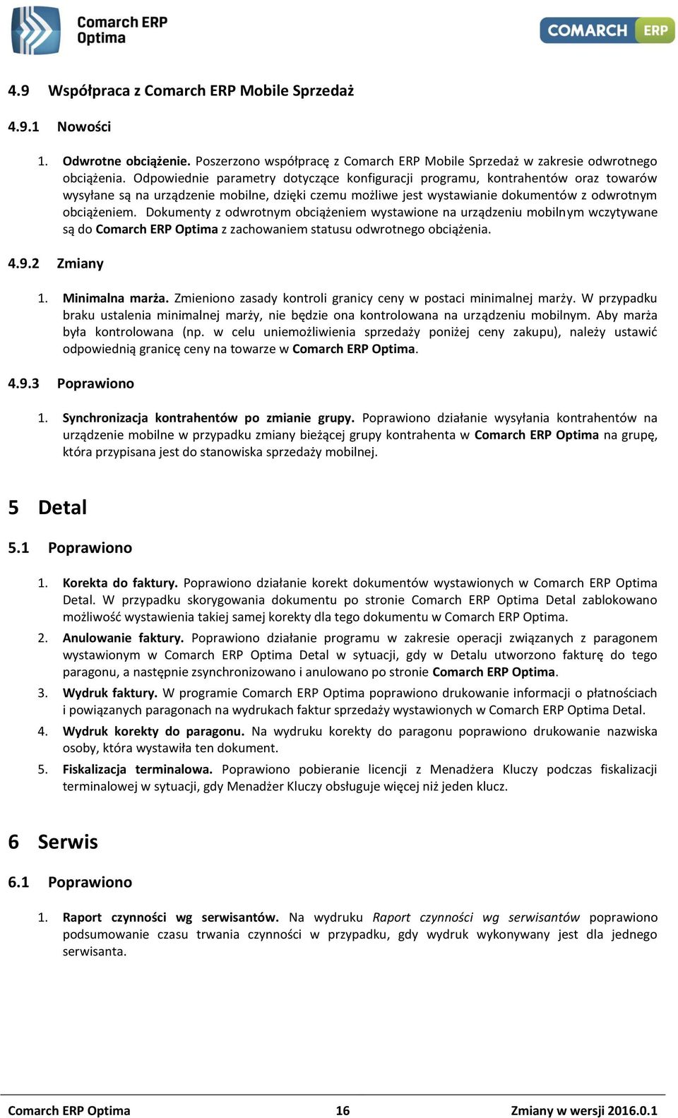 Dokumenty z odwrotnym obciążeniem wystawione na urządzeniu mobilnym wczytywane są do Comarch ERP Optima z zachowaniem statusu odwrotnego obciążenia. 4.9.2 Zmiany 1. Minimalna marża.