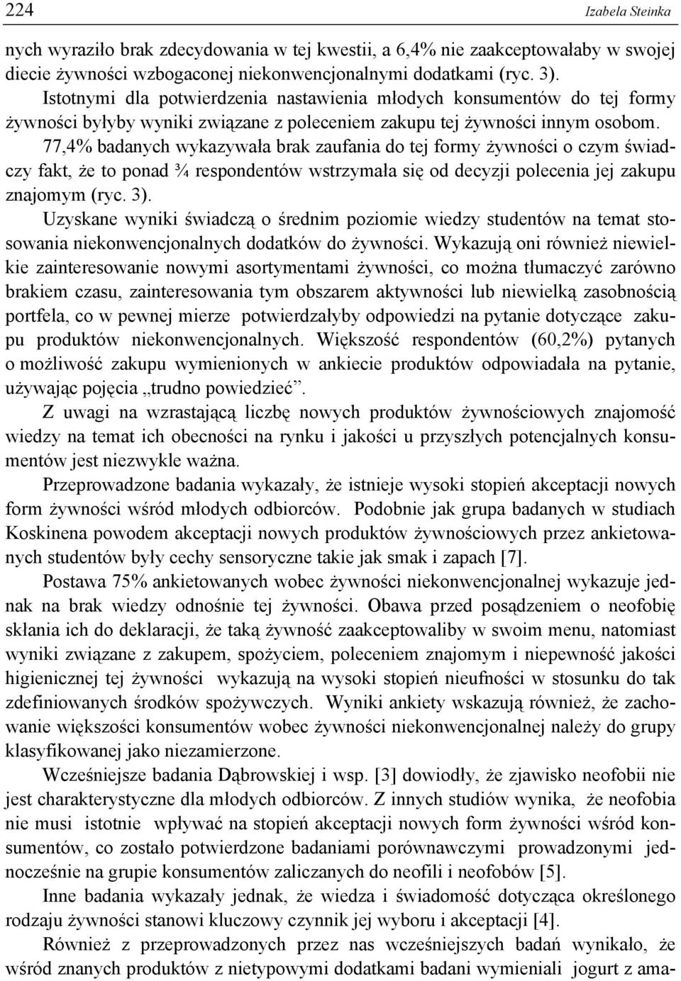 77,4% badanych wykazywała brak zaufania do tej formy żywności o czym świadczy fakt, że to ponad ¾ respondentów wstrzymała się od decyzji polecenia jej zakupu znajomym (ryc. 3).
