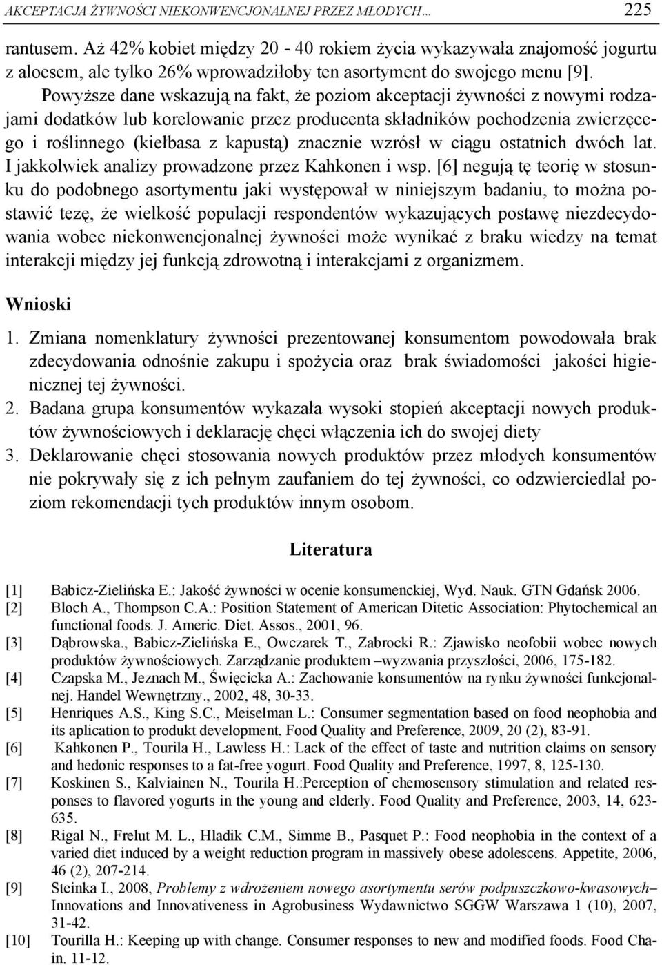 Powyższe dane wskazują na fakt, że poziom akceptacji żywności z nowymi rodzajami dodatków lub korelowanie przez producenta składników pochodzenia zwierzęcego i roślinnego (kiełbasa z kapustą)