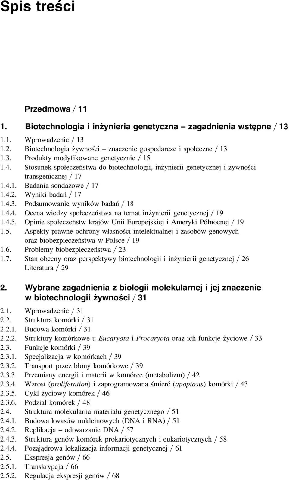 4.5. Opinie społeczeństw krajów Unii Europejskiej i Ameryki Północnej 19 1.5. Aspekty prawne ochrony własności intelektualnej i zasobów genowych oraz biobezpieczeństwa w Polsce 19 1.6.