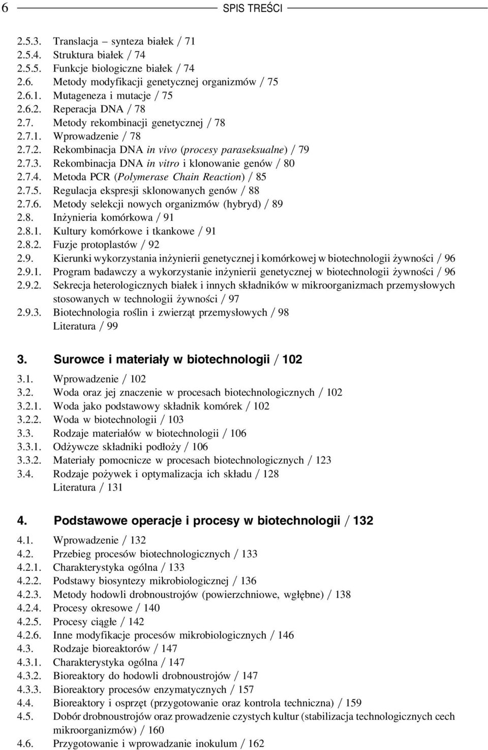 Metoda PCR (Polymerase Chain Reaction) 85 2.7.5. Regulacja ekspresji sklonowanych genów 88 2.7.6. Metody selekcji nowych organizmów (hybryd) 89 2.8. Inżynieria komórkowa 91 