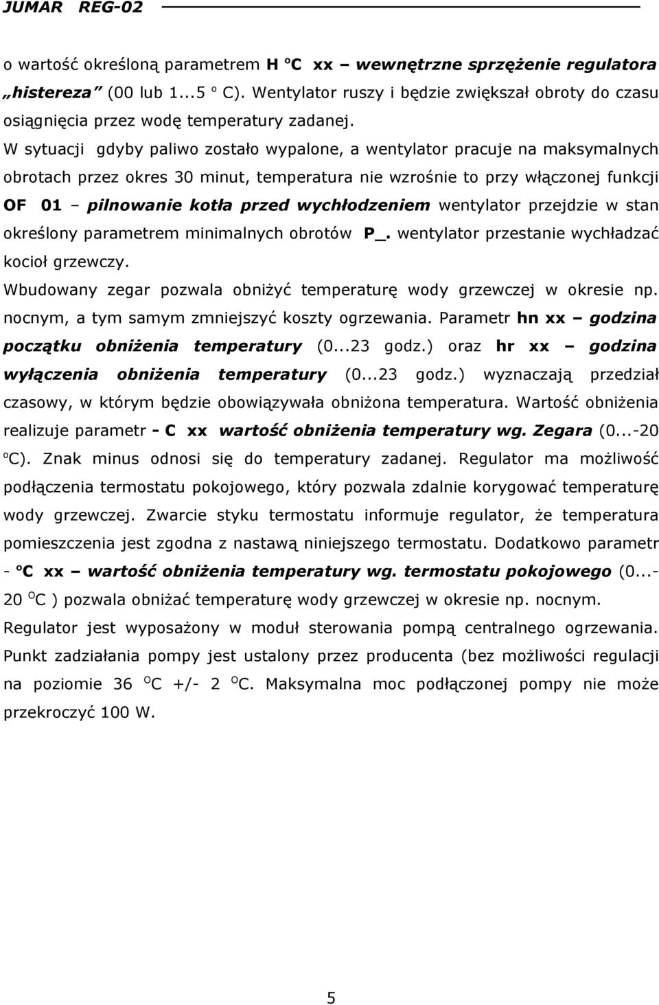 wychłodzeniem wentylator przejdzie w stan określony parametrem minimalnych obrotów P_. wentylator przestanie wychładzać kocioł grzewczy.