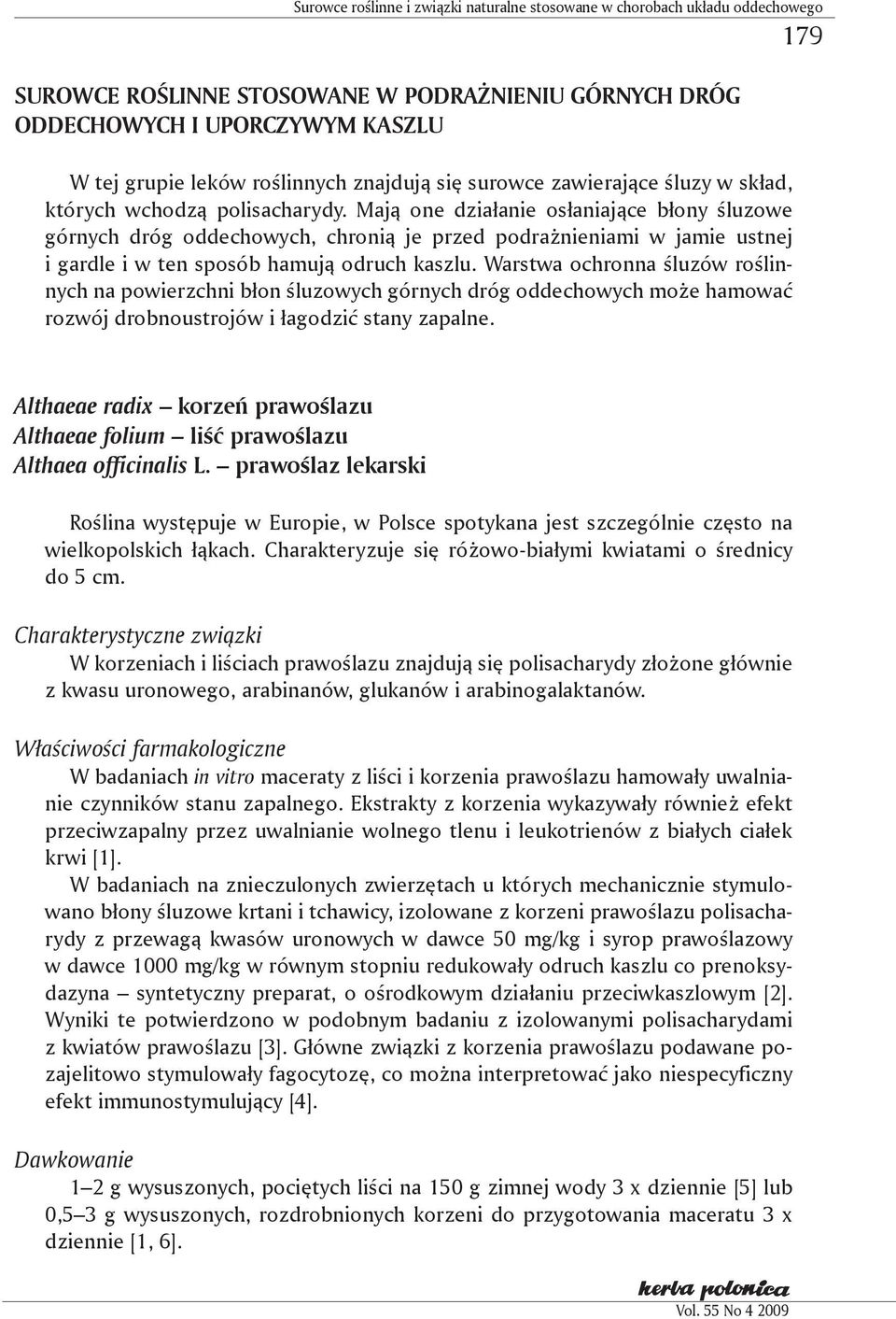 Mają one działanie osłaniające błony śluzowe górnych dróg oddechowych, chronią je przed podrażnieniami w jamie ustnej i gardle i w ten sposób hamują odruch kaszlu.