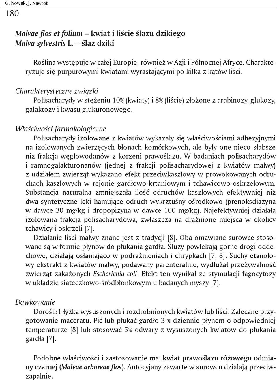 Polisacharydy izolowane z kwiatów wykazały się właściwościami adhezyjnymi na izolowanych zwierzęcych błonach komórkowych, ale były one nieco słabsze niż frakcja węglowodanów z korzeni prawoślazu.