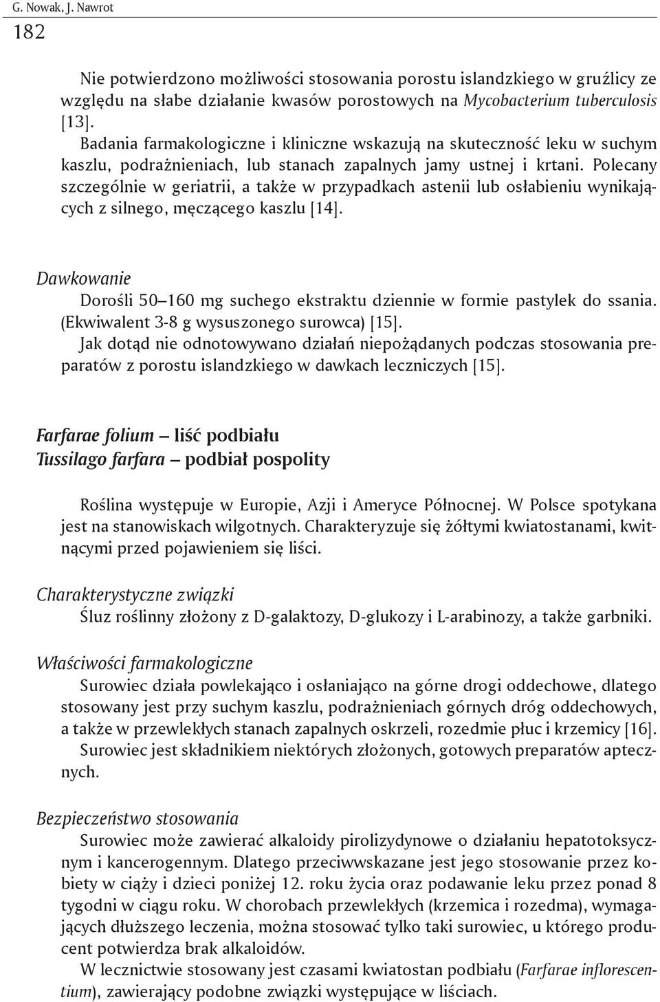 Polecany szczególnie w geriatrii, a także w przypadkach astenii lub osłabieniu wynikających z silnego, męczącego kaszlu [14]. Dorośli 50 160 mg suchego ekstraktu dziennie w formie pastylek do ssania.