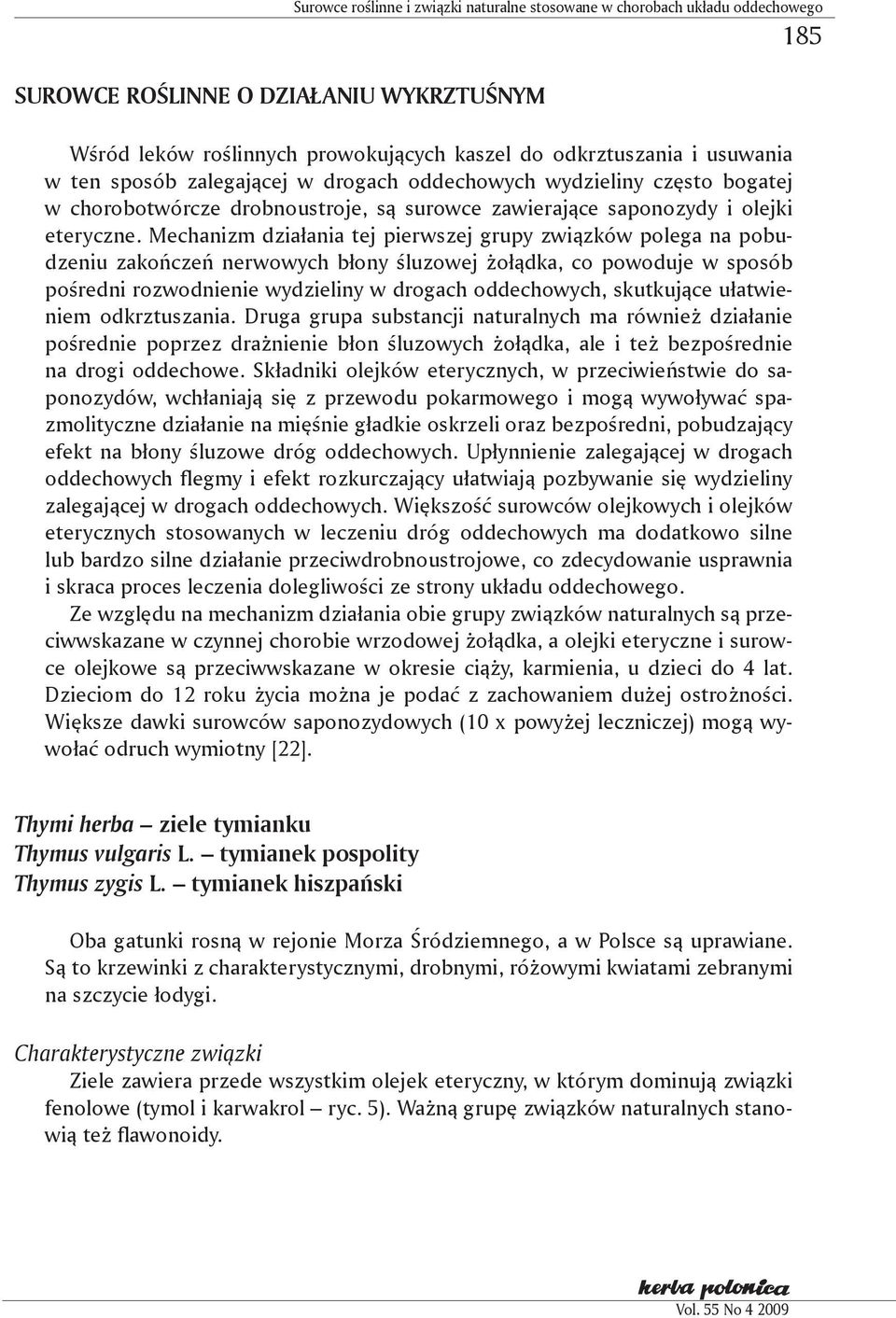 Mechanizm działania tej pierwszej grupy związków polega na pobudzeniu zakończeń nerwowych błony śluzowej żołądka, co powoduje w sposób pośredni rozwodnienie wydzieliny w drogach oddechowych,