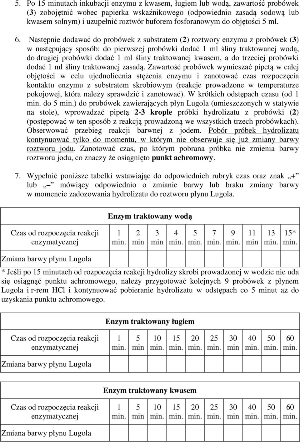 Następnie dodawać do probówek z substratem (2) roztwory enzymu z probówek (3) w następujący sposób: do pierwszej probówki dodać ml śliny traktowanej wodą, do drugiej probówki dodać ml śliny