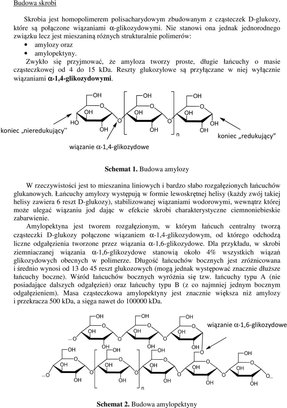 Zwykło się przyjmować, że amyloza tworzy proste, długie łańcuchy o masie cząsteczkowej od 4 do kda. Reszty glukozylowe są przyłączane w niej wyłącznie wiązaniami α-,4-glikozydowymi.