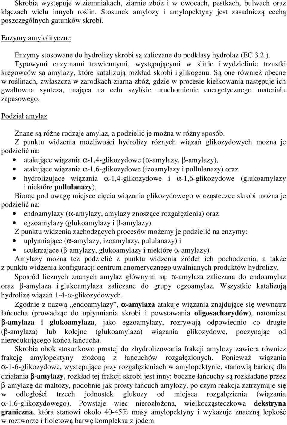 Typowymi enzymami trawiennymi, występującymi w ślinie i wydzielinie trzustki kręgowców są amylazy, które katalizują rozkład skrobi i glikogenu.