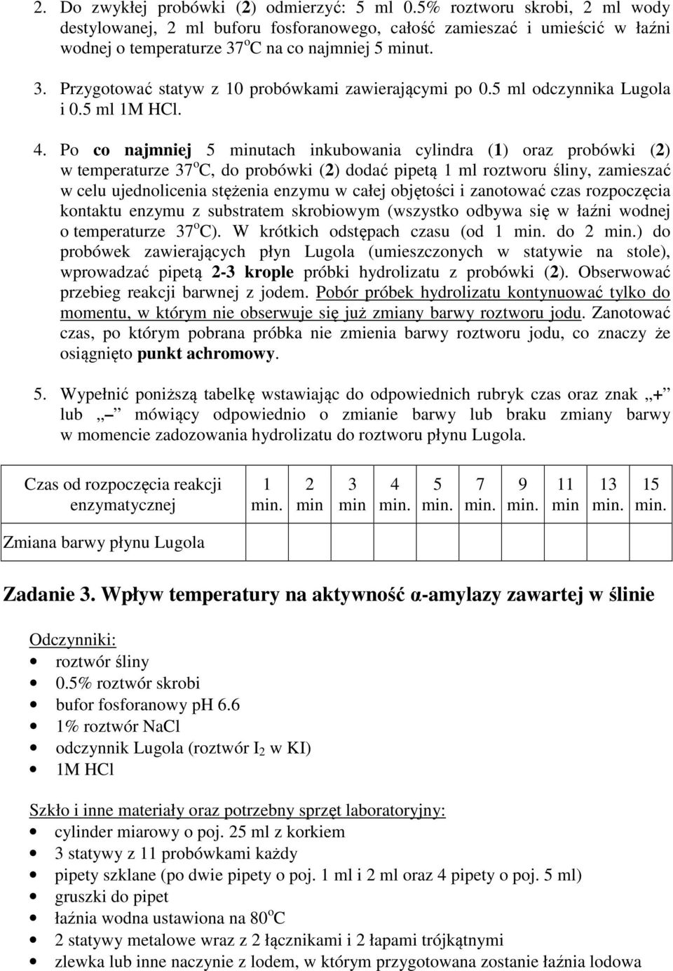 Po co najmniej utach inkubowania cylindra () oraz probówki (2) w temperaturze 37 o C, do probówki (2) dodać pipetą ml roztworu śliny, zamieszać w celu ujednolicenia stężenia enzymu w całej objętości