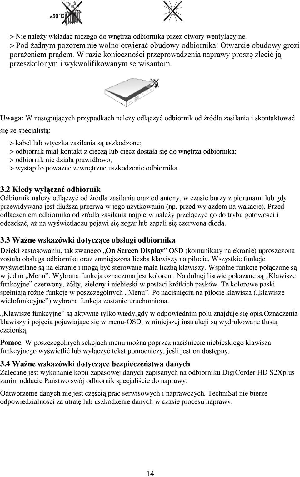 Uwaga: W następujących przypadkach należy odłączyć odbiornik od źródła zasilania i skontaktować się ze specjalistą: > kabel lub wtyczka zasilania są uszkodzone; > odbiornik miał kontakt z cieczą lub