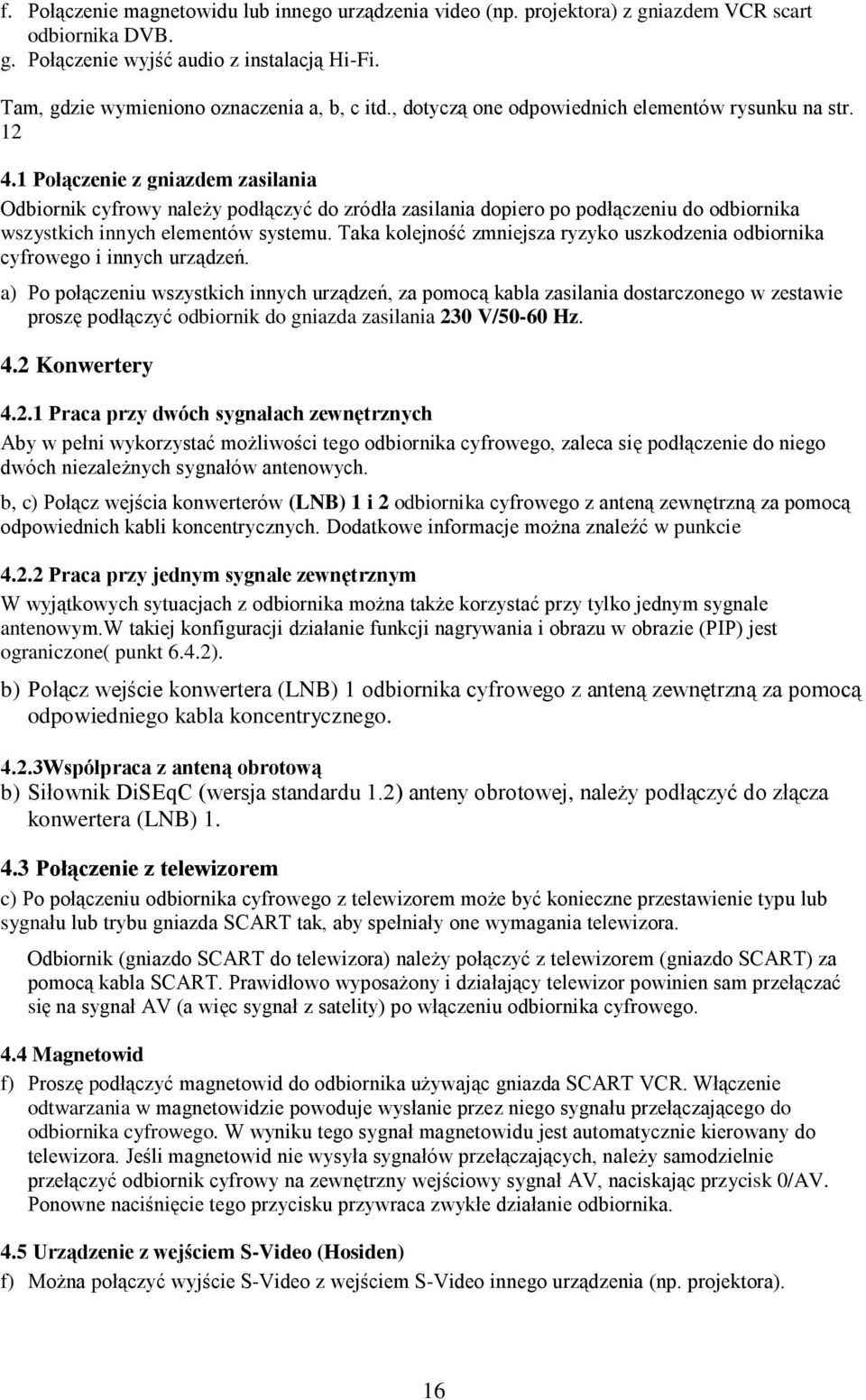 1 Połączenie z gniazdem zasilania Odbiornik cyfrowy należy podłączyć do zródła zasilania dopiero po podłączeniu do odbiornika wszystkich innych elementów systemu.