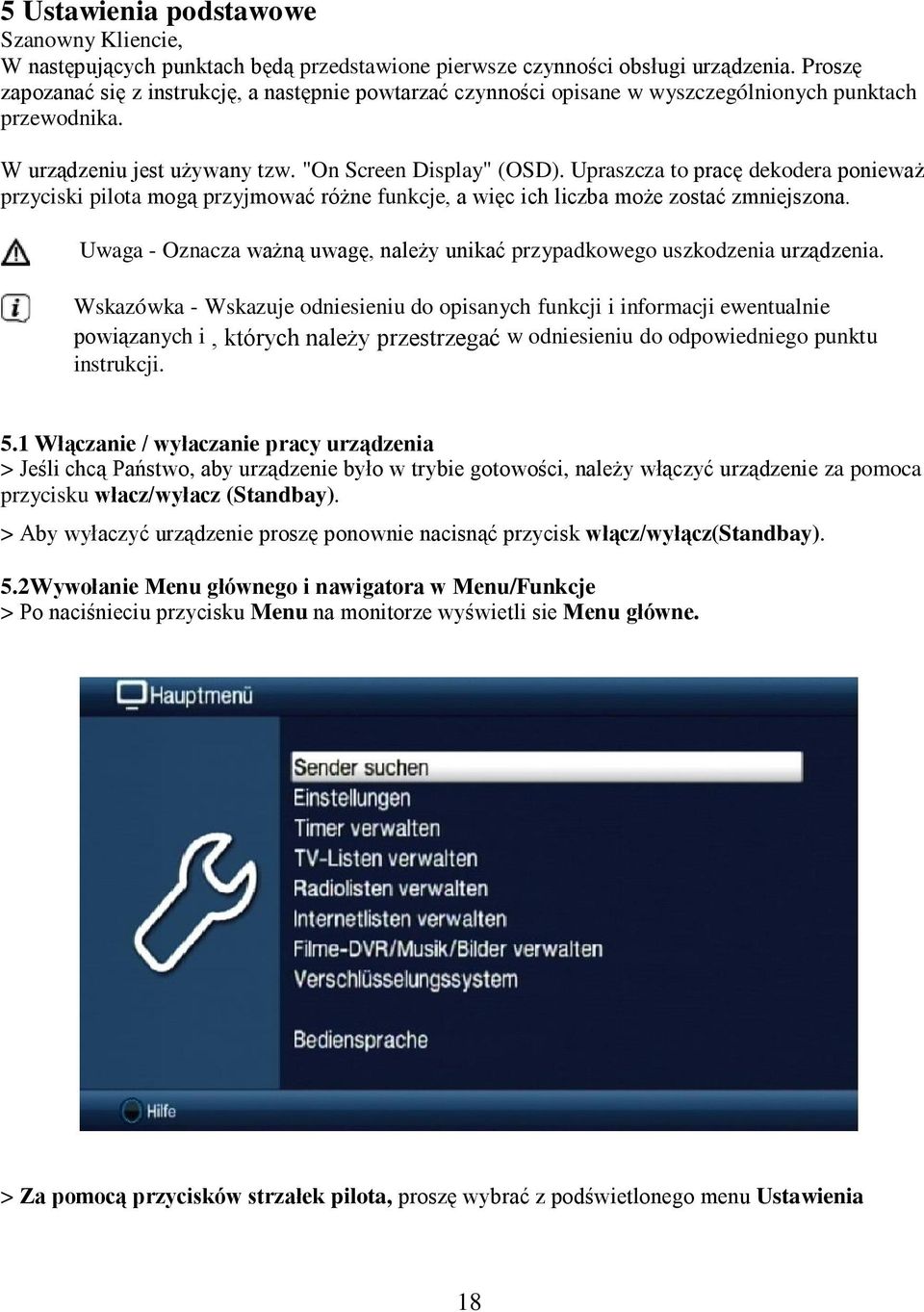 Upraszcza to pracę dekodera ponieważ przyciski pilota mogą przyjmować różne funkcje, a więc ich liczba może zostać zmniejszona.