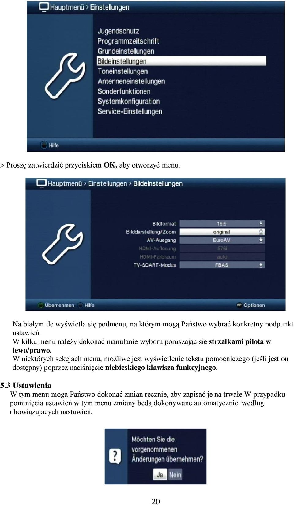 W kilku menu należy dokonać manulanie wyboru poruszając się strzałkami pilota w lewo/prawo.