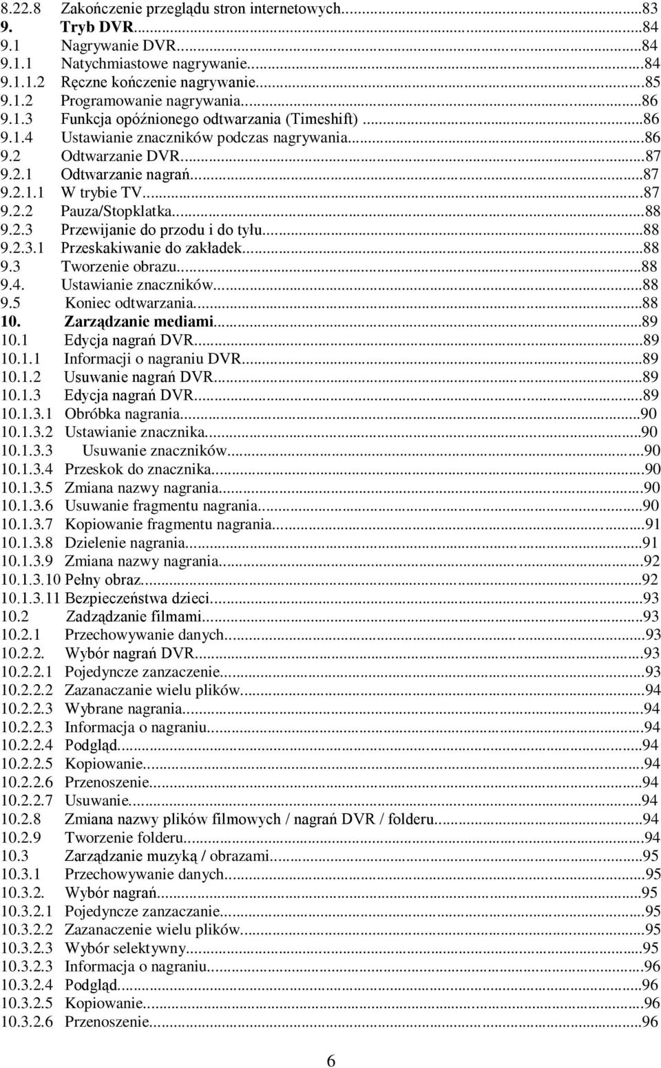 ..88 9.2.3 Przewijanie do przodu i do tyłu...88 9.2.3.1 Przeskakiwanie do zakładek...88 9.3 Tworzenie obrazu...88 9.4. Ustawianie znaczników...88 9.5 Koniec odtwarzania...88 10. Zarządzanie mediami.