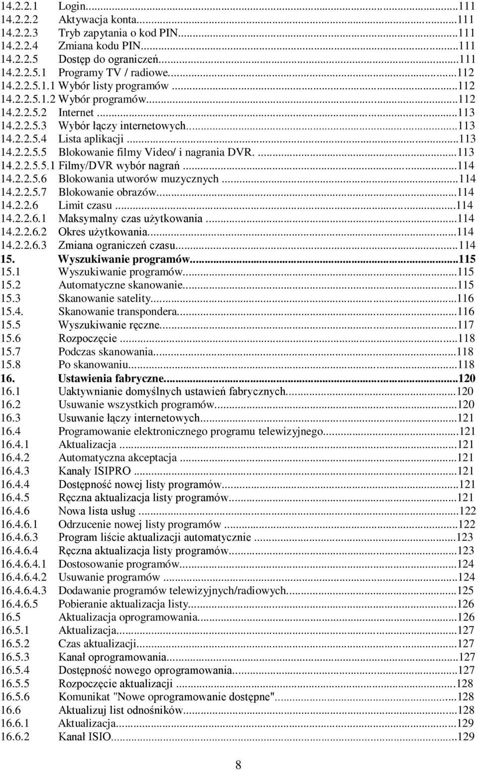 ...113 14.2.2.5.5.1 Filmy/DVR wybór nagrań...114 14.2.2.5.6 Blokowania utworów muzycznych...114 14.2.2.5.7 Blokowanie obrazów...114 14.2.2.6 Limit czasu...114 14.2.2.6.1 Maksymalny czas użytkowania.