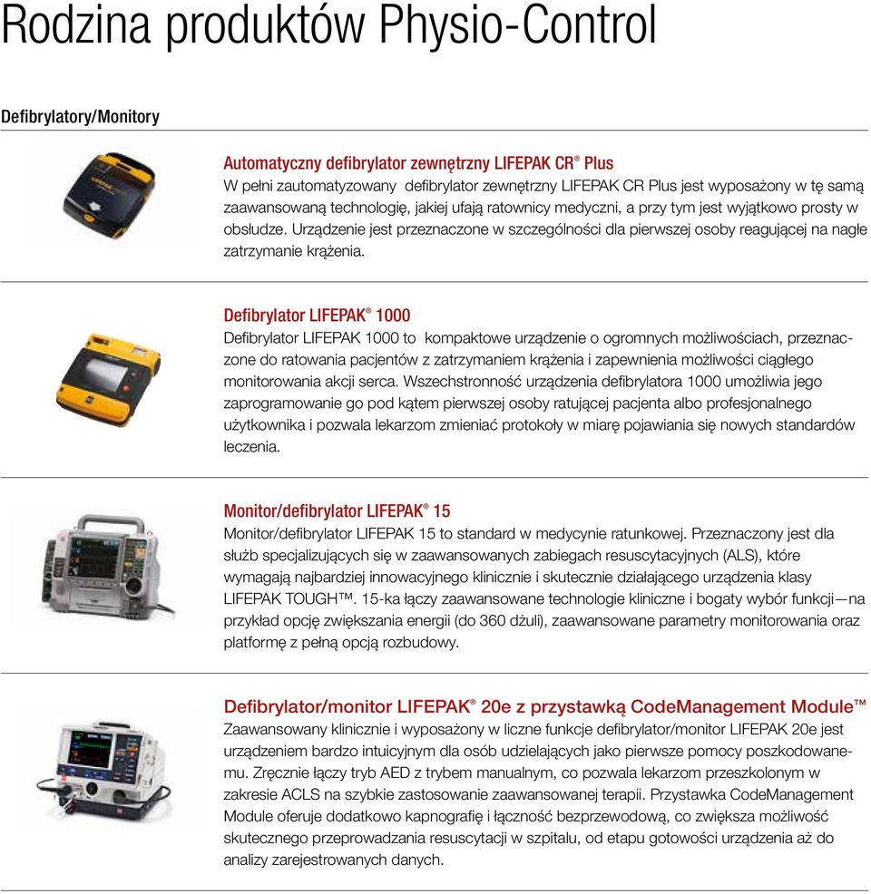 Urządzenie jest przeznaczone w szczególności dla pierwszej osoby reagującej na nagłe zatrzymanie krążenia.