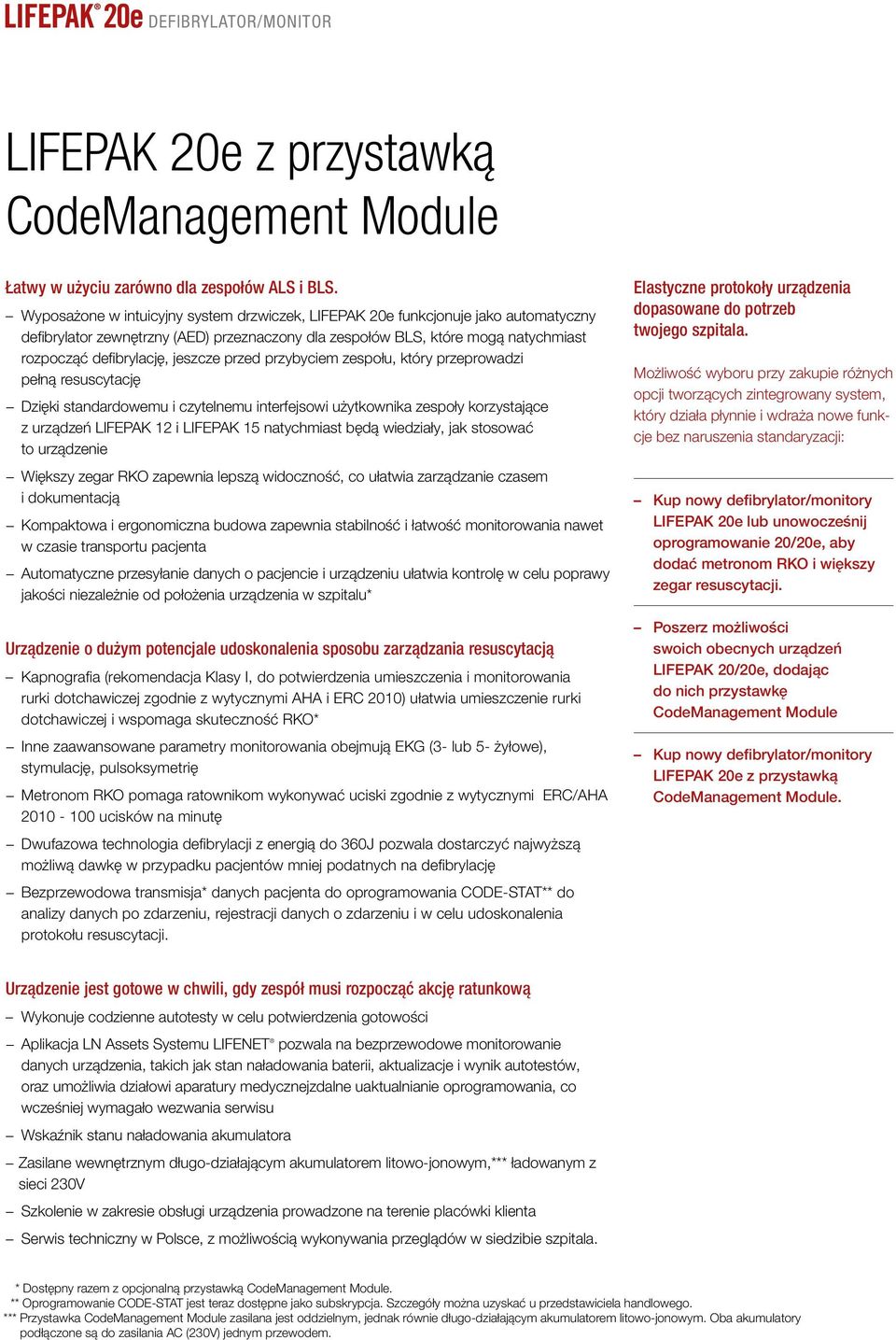 przed przybyciem zespołu, który przeprowadzi pełną resuscytację Dzięki standardowemu i czytelnemu interfejsowi użytkownika zespoły korzystające z urządzeń LIFEPAK 12 i LIFEPAK 15 natychmiast będą