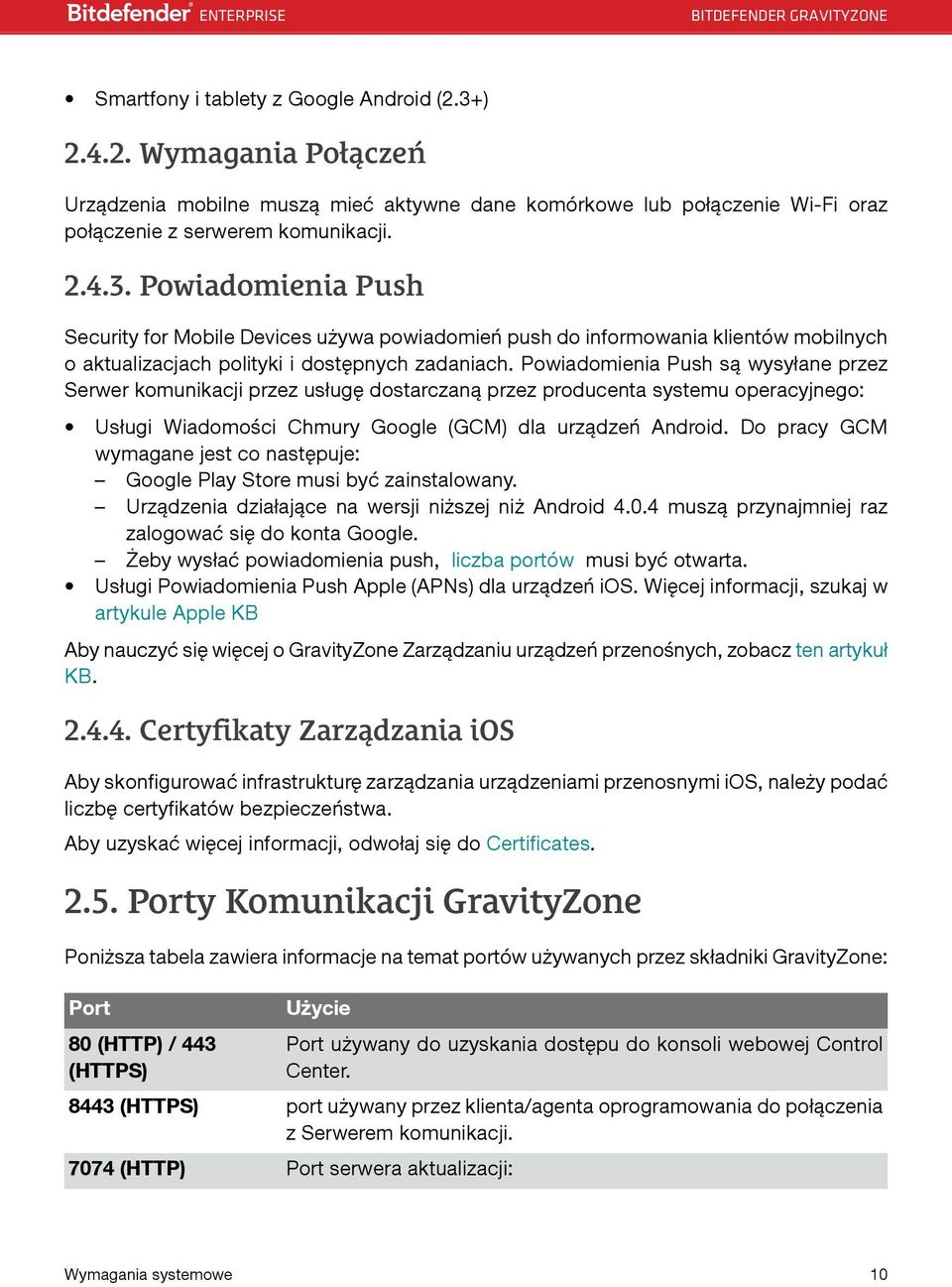 Do pracy GCM wymagane jest co następuje: Google Play Store musi być zainstalowany. Urządzenia działające na wersji niższej niż Android 4.0.4 muszą przynajmniej raz zalogować się do konta Google.