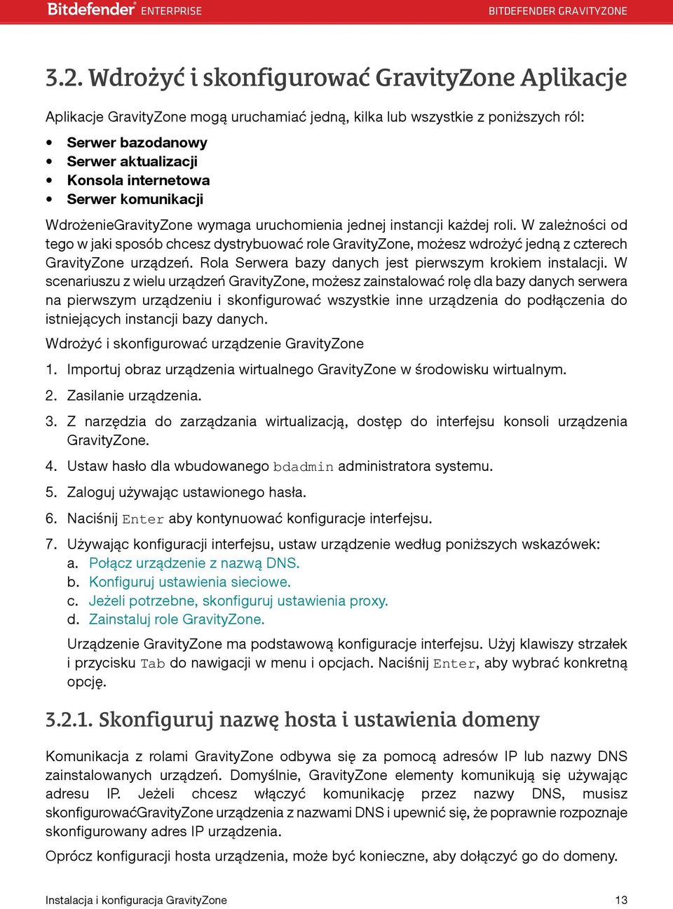 W zależności od tego w jaki sposób chcesz dystrybuować role GravityZone, możesz wdrożyć jedną z czterech GravityZone urządzeń. Rola Serwera bazy danych jest pierwszym krokiem instalacji.