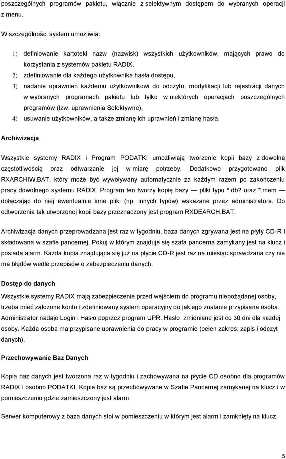 hasła dostępu, 3) nadanie uprawnień każdemu użytkownikowi do odczytu, modyfikacji lub rejestracji w wybranych programach pakietu lub tylko w niektórych operacjach poszczególnych programów (tzw.