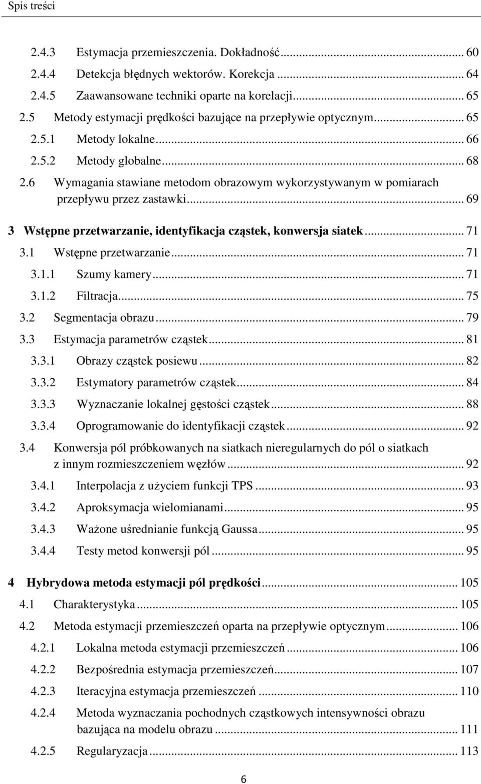 6 Wymagania stawiane metodom obrazowym wykorzystywanym w pomiarach przepływu przez zastawki... 69 3 Wstępne przetwarzanie, identyfikacja cząstek, konwersja siatek... 71 3.1 Wstępne przetwarzanie.