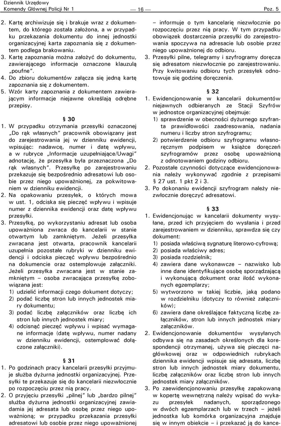 brakowaniu. 3. Kartę zapoznania można założyć do dokumentu, zawierającego informacje oznaczone klauzulą poufne. 4. Do zbioru dokumentów załącza się jedną kartę zapoznania się z dokumentem. 5.