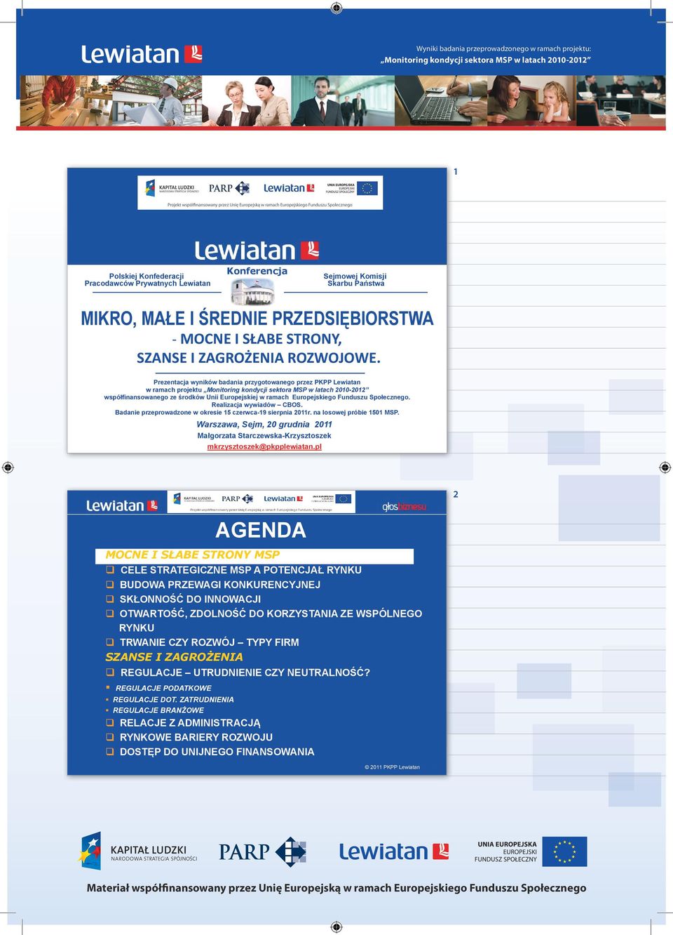 Badanie przeprowadzone w okresie 15 czerwca-19 sierpnia 2011r. na losowej próbie 1501 MSP. Warszawa, Sejm, 20 grudnia 2011 Małgorzata Starczewska-Krzysztoszek mkrzysztoszek@pkpplewiatan.