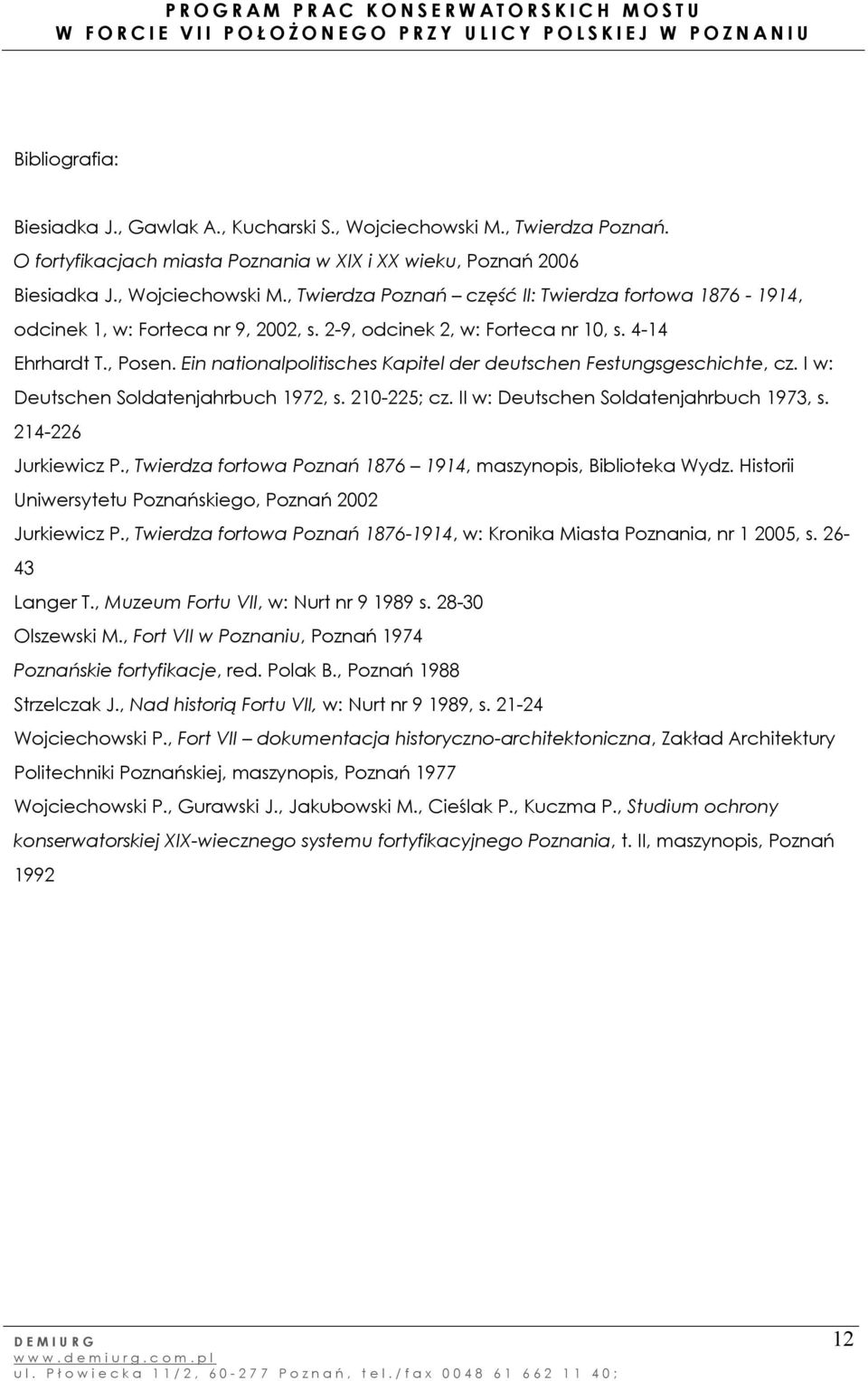 II w: Deutschen Soldatenjahrbuch 1973, s. 214-226 Jurkiewicz P., Twierdza fortowa Poznań 1876 1914, maszynopis, Biblioteka Wydz. Historii Uniwersytetu Poznańskiego, Poznań 2002 Jurkiewicz P.