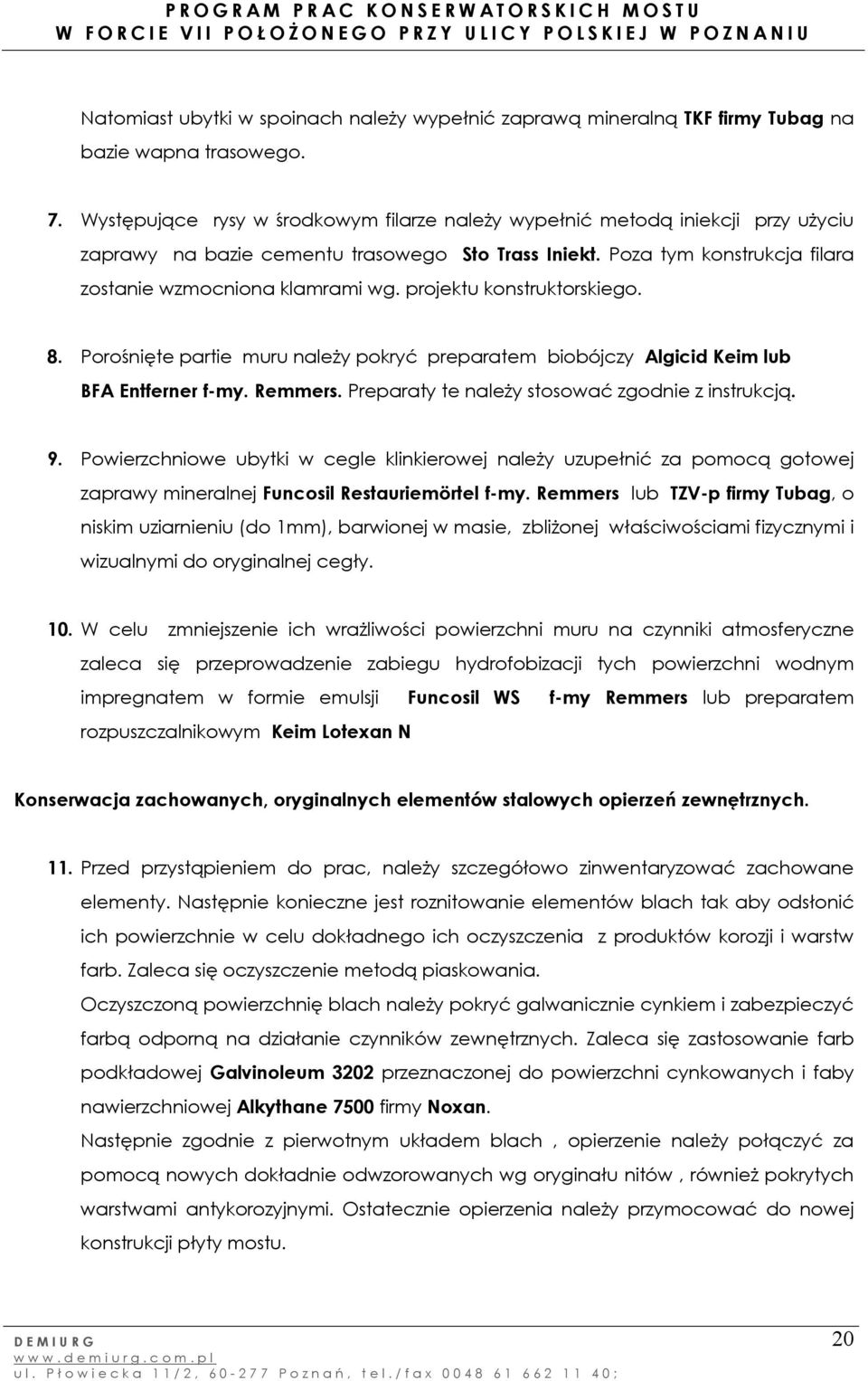 projektu konstruktorskiego. 8. Porośnięte partie muru należy pokryć preparatem biobójczy Algicid Keim lub BFA Entferner f-my. Remmers. Preparaty te należy stosować zgodnie z instrukcją. 9.