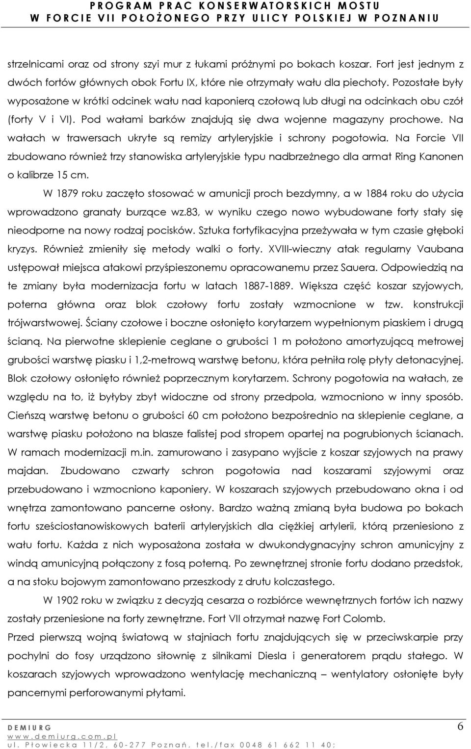 Na wałach w trawersach ukryte są remizy artyleryjskie i schrony pogotowia. Na Forcie VII zbudowano również trzy stanowiska artyleryjskie typu nadbrzeżnego dla armat Ring Kanonen o kalibrze 15 cm.