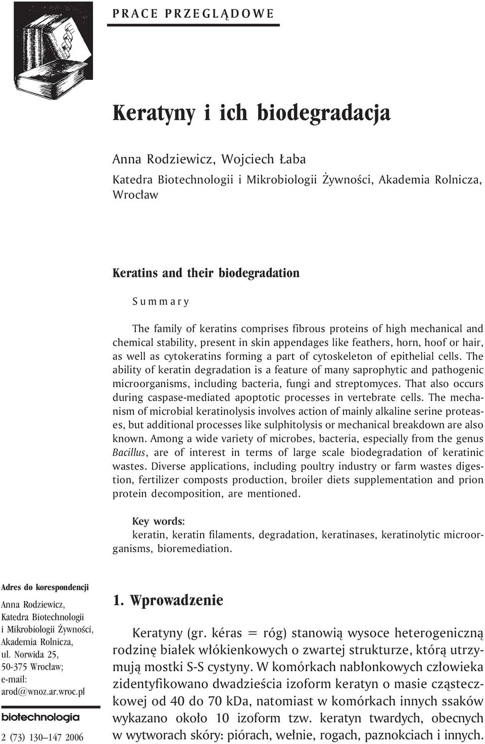 cytoskeleton of epithelial cells. The ability of keratin degradation is a feature of many saprophytic and pathogenic microorganisms, including bacteria, fungi and streptomyces.