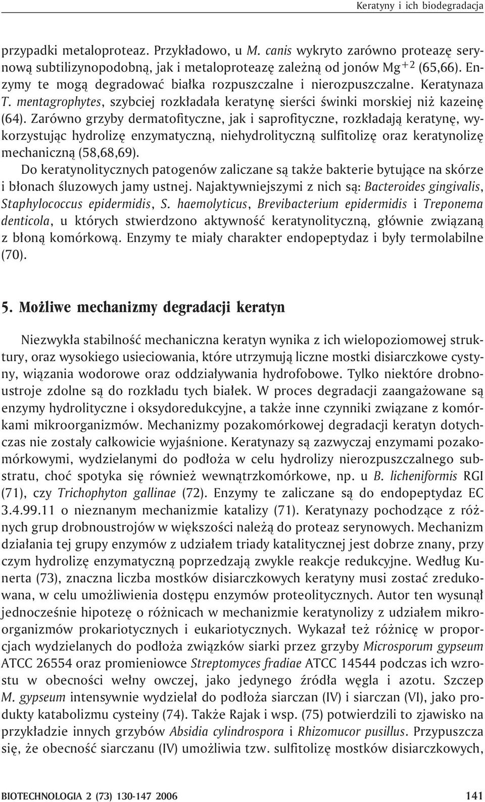 Zarówno grzyby dermatofityczne, jak i saprofityczne, rozk³adaj¹ keratynê, wykorzystuj¹c hydrolizê enzymatyczn¹, niehydrolityczn¹ sulfitolizê oraz keratynolizê mechaniczn¹ (58,68,69).