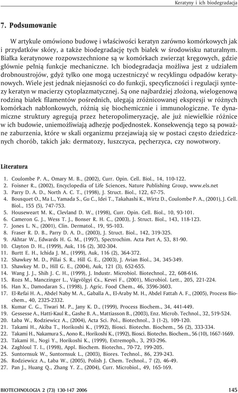 Ich biodegradacja mo liwa jest z udzia³em drobnoustrojów, gdy tylko one mog¹ uczestniczyæ w recyklingu odpadów keratynowych.