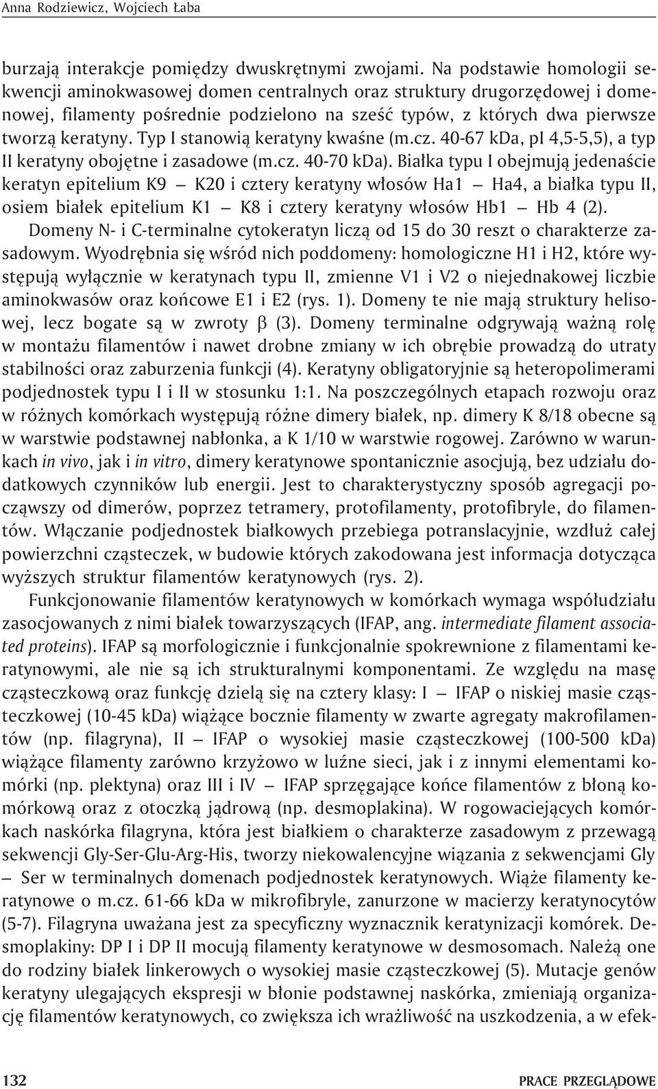 Typ I stanowi¹ keratyny kwaœne (m.cz. 40-67 kda, pi 4,5-5,5), a typ II keratyny obojêtne i zasadowe (m.cz. 40-70 kda).