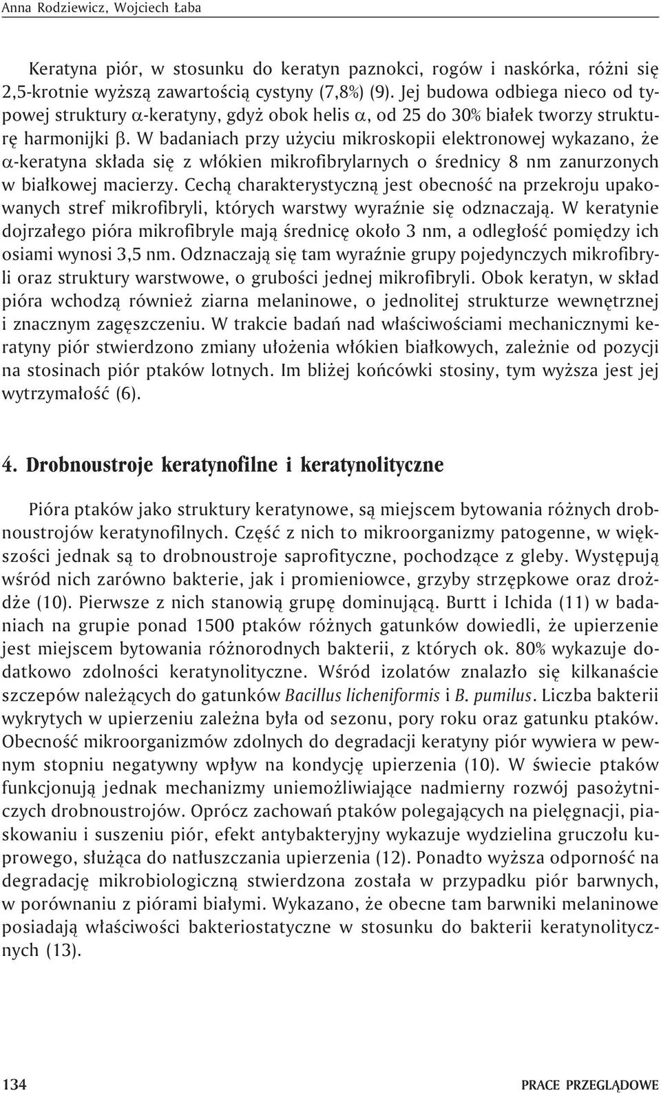 W badaniach przy u yciu mikroskopii elektronowej wykazano, e -keratyna sk³ada siê z w³ókien mikrofibrylarnych o œrednicy 8 nm zanurzonych w bia³kowej macierzy.