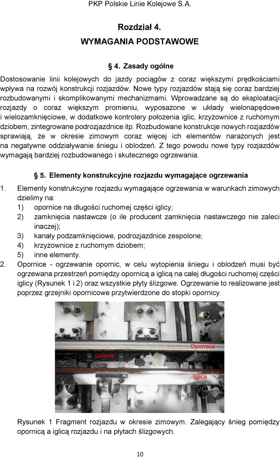 Wprowadzane są do eksploatacji rozjazdy o coraz większym promieniu, wyposażone w układy wielonapędowe i wielozamknięciowe, w dodatkowe kontrolery położenia iglic, krzyżownice z ruchomym dziobem,