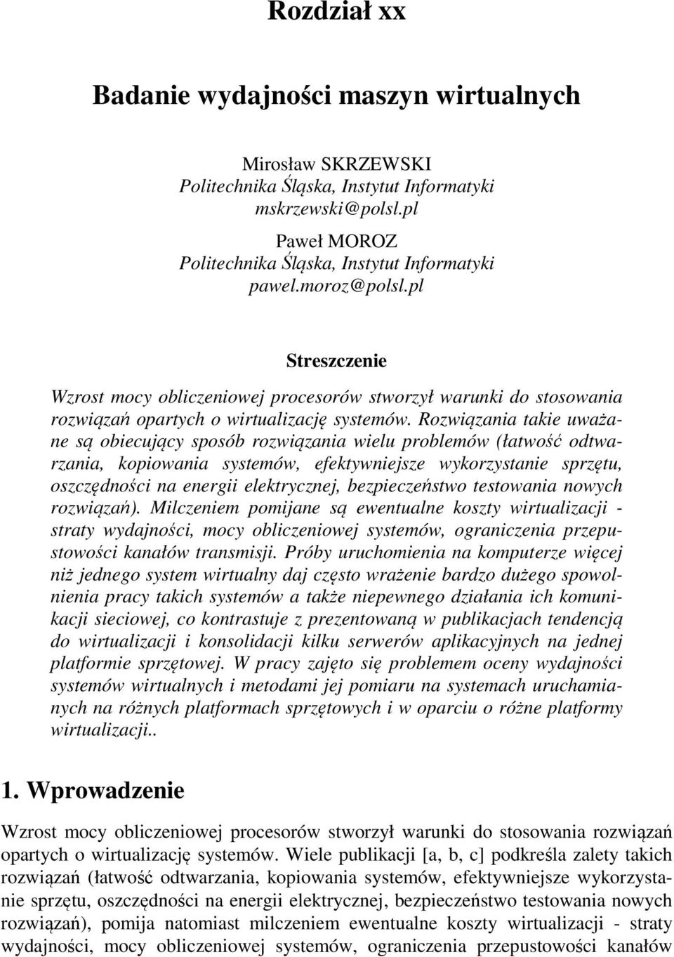 Rozwiązania takie uważane są obiecujący sposób rozwiązania wielu problemów (łatwość odtwarzania, kopiowania systemów, efektywniejsze wykorzystanie sprzętu, oszczędności na energii elektrycznej,