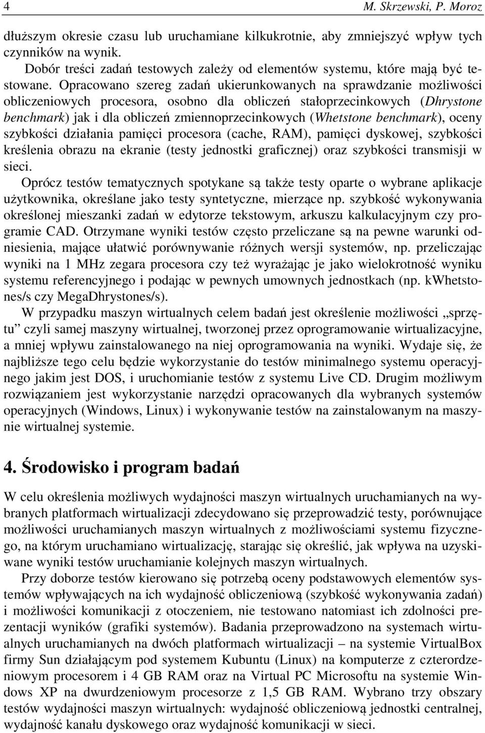 Opracowano szereg zadań ukierunkowanych na sprawdzanie możliwości obliczeniowych procesora, osobno dla obliczeń stałoprzecinkowych (Dhrystone benchmark) jak i dla obliczeń zmiennoprzecinkowych