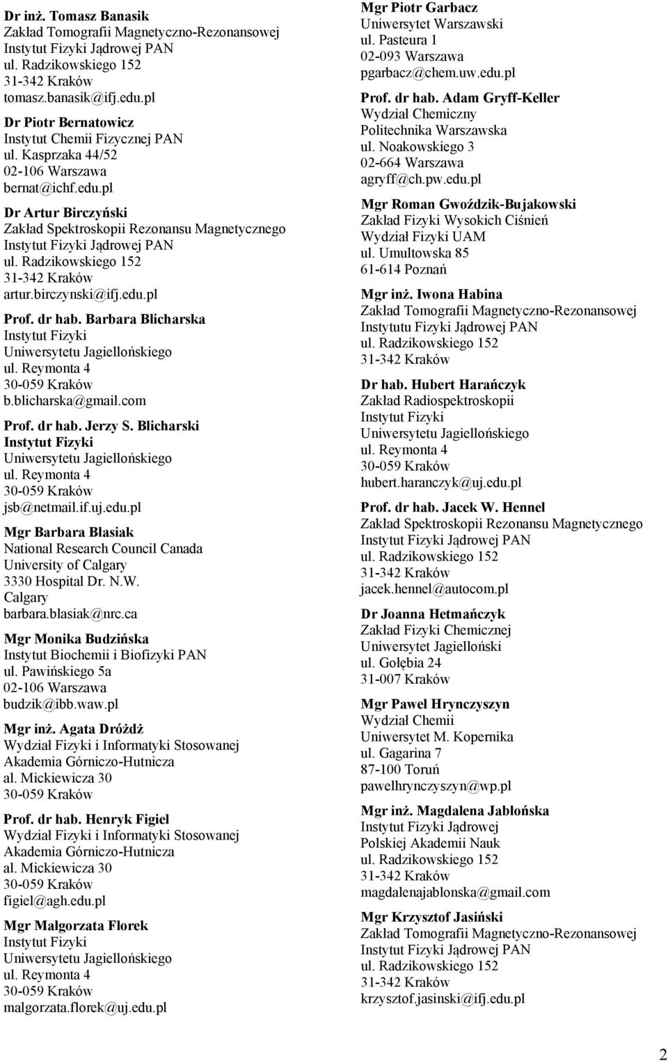pl Mgr Barbara Błasiak National Research Council Canada University of Calgary 3330 Hospital Dr. N.W. Calgary barbara.blasiak@nrc.ca Mgr Monika Budzińska Instytut Biochemii i Biofizyki PAN ul.