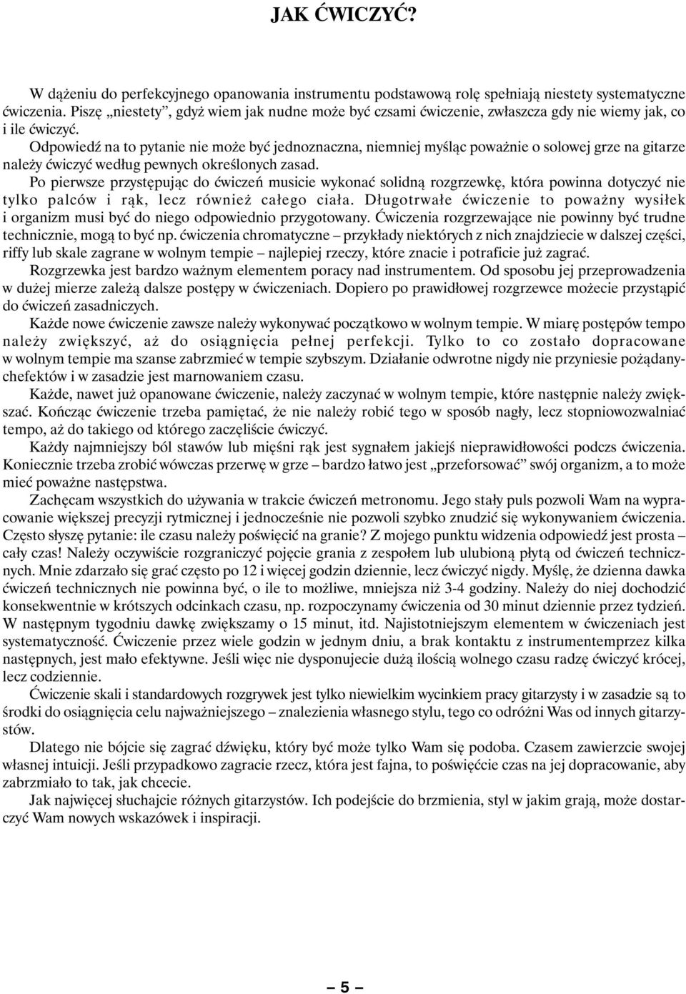 Odpowiedź na to pytanie nie może być jednoznaczna, niemniej myśląc poważnie o solowej grze na gitarze należy ćwiczyć według pewnych określonych zasad.