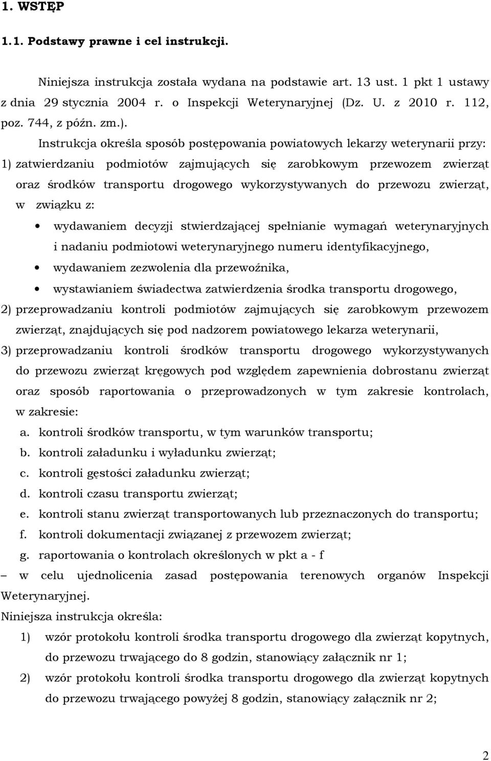 Instrukcja określa sposób postępowania powiatowych lekarzy weterynarii przy: 1) zatwierdzaniu podmiotów zajmujących się zarobkowym przewozem zwierząt oraz środków transportu drogowego
