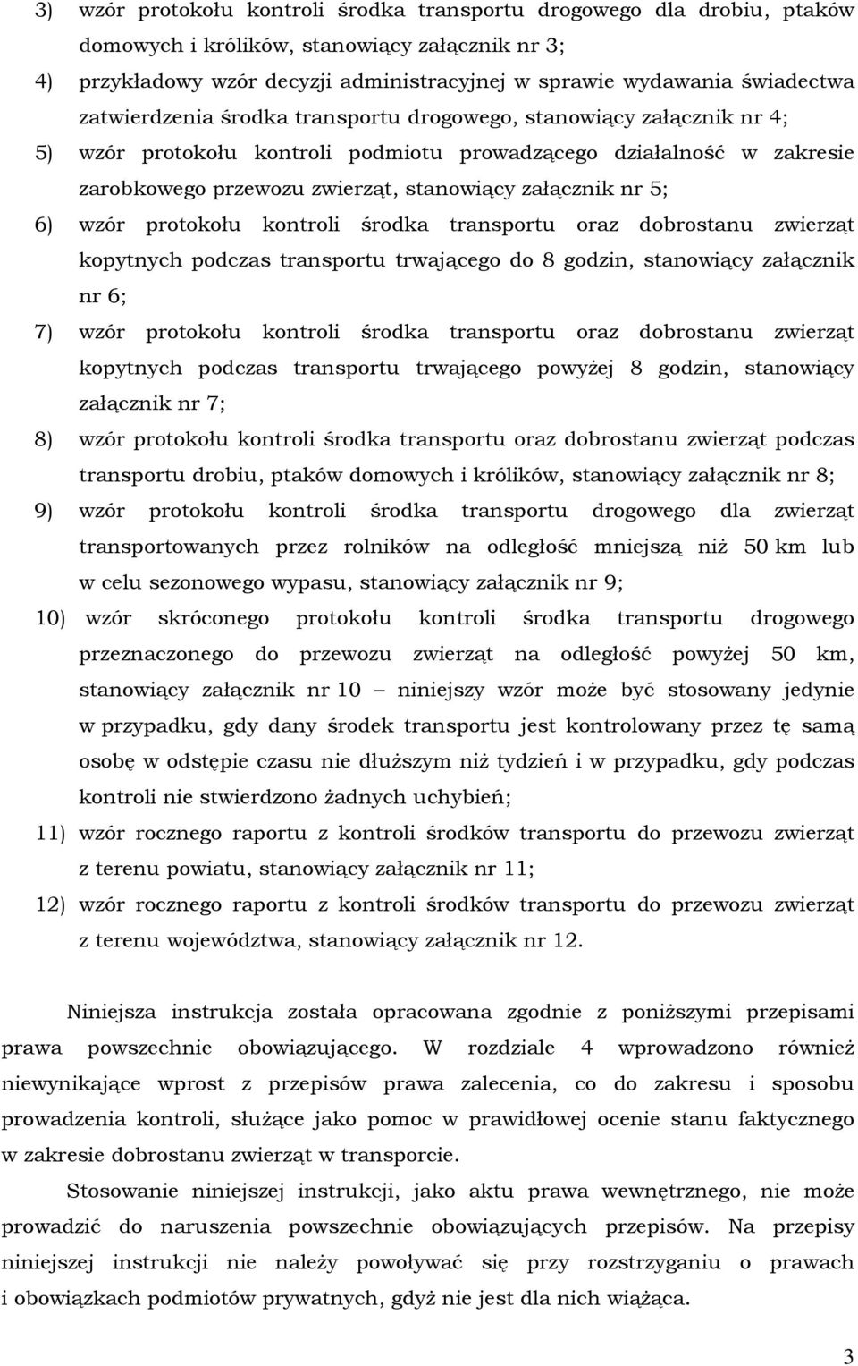 6) wzór protokołu kontroli środka transportu oraz dobrostanu zwierząt kopytnych podczas transportu trwającego do 8 godzin, stanowiący załącznik nr 6; 7) wzór protokołu kontroli środka transportu oraz