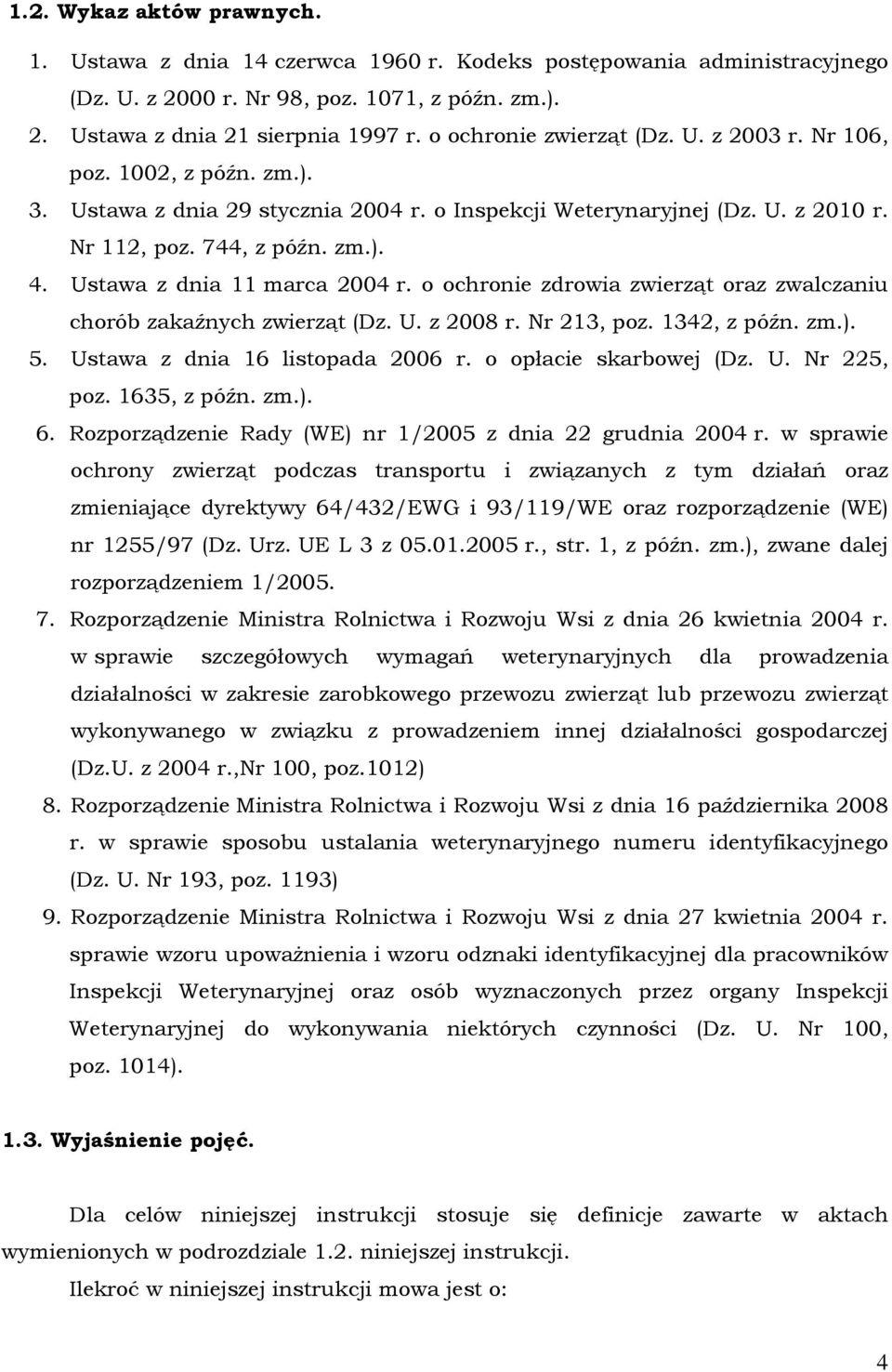 Ustawa z dnia 11 marca 2004 r. o ochronie zdrowia zwierząt oraz zwalczaniu chorób zakaźnych zwierząt (Dz. U. z 2008 r. Nr 213, poz. 1342, z późn. zm.). 5. Ustawa z dnia 16 listopada 2006 r.