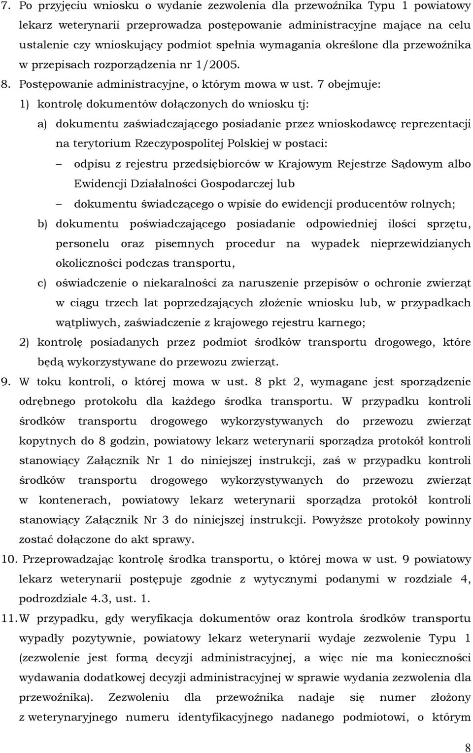 7 obejmuje: 1) kontrolę dokumentów dołączonych do wniosku tj: a) dokumentu zaświadczającego posiadanie przez wnioskodawcę reprezentacji na terytorium Rzeczypospolitej Polskiej w postaci: odpisu z