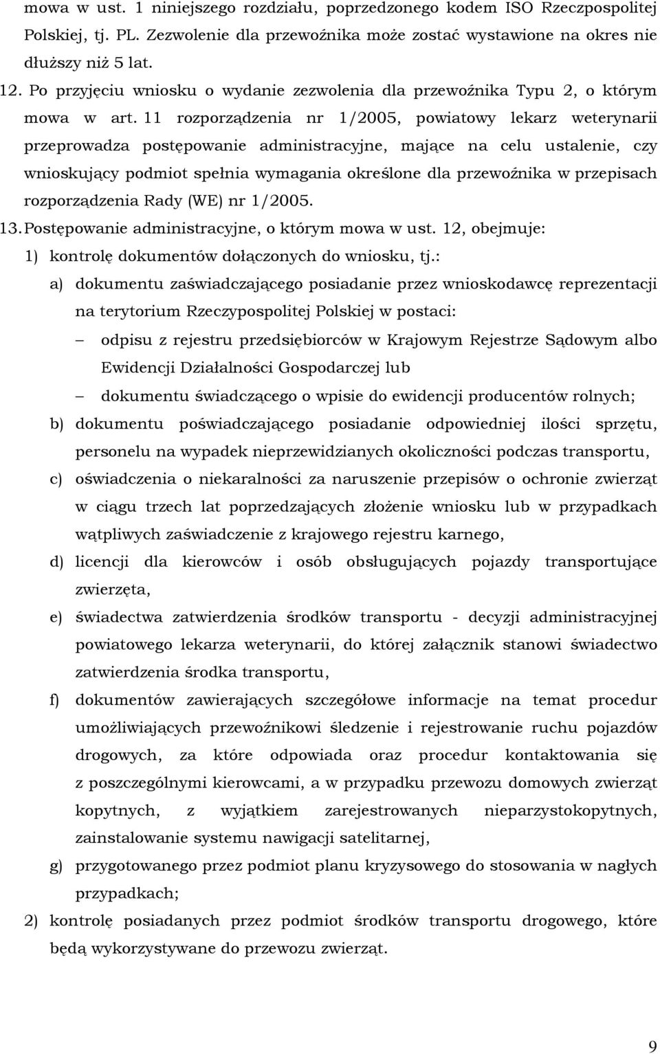 11 rozporządzenia nr 1/2005, powiatowy lekarz weterynarii przeprowadza postępowanie administracyjne, mające na celu ustalenie, czy wnioskujący podmiot spełnia wymagania określone dla przewoźnika w